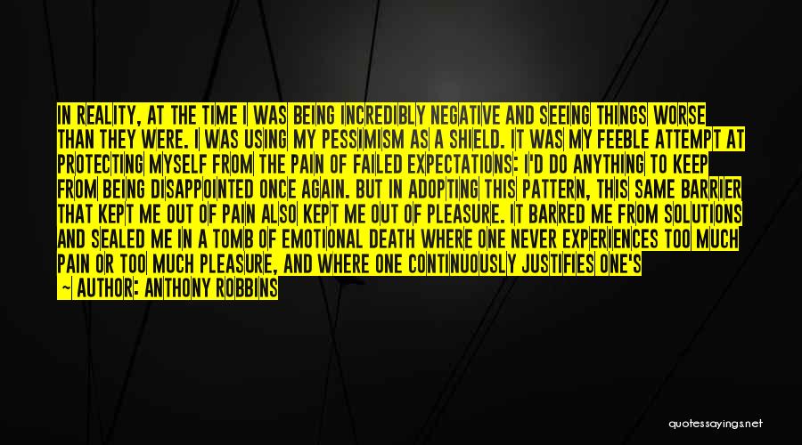 Anthony Robbins Quotes: In Reality, At The Time I Was Being Incredibly Negative And Seeing Things Worse Than They Were. I Was Using