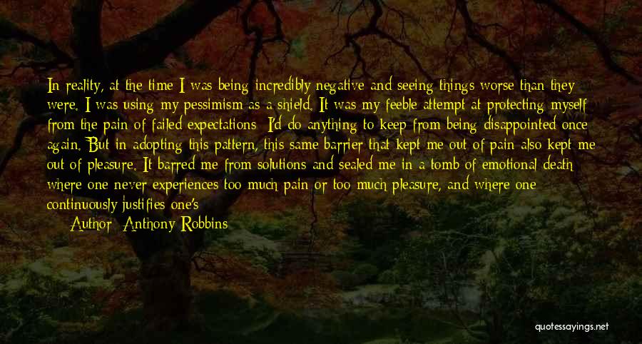 Anthony Robbins Quotes: In Reality, At The Time I Was Being Incredibly Negative And Seeing Things Worse Than They Were. I Was Using