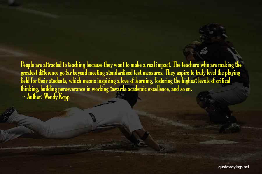 Wendy Kopp Quotes: People Are Attracted To Teaching Because They Want To Make A Real Impact. The Teachers Who Are Making The Greatest
