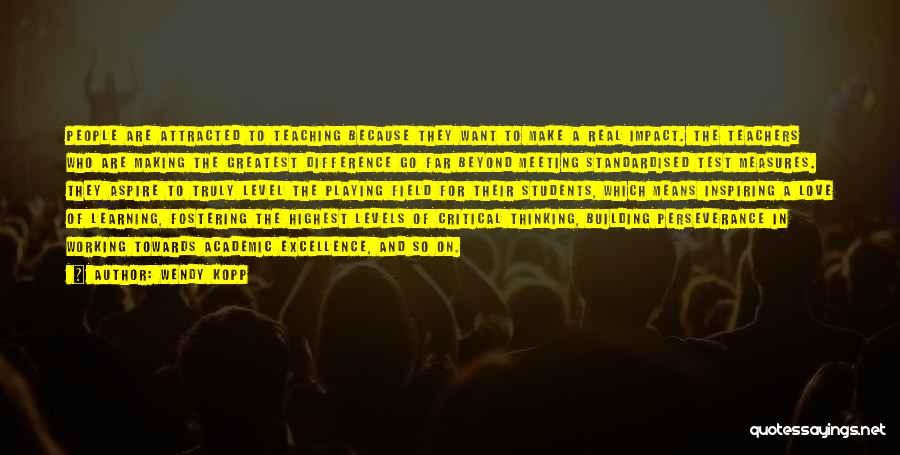 Wendy Kopp Quotes: People Are Attracted To Teaching Because They Want To Make A Real Impact. The Teachers Who Are Making The Greatest