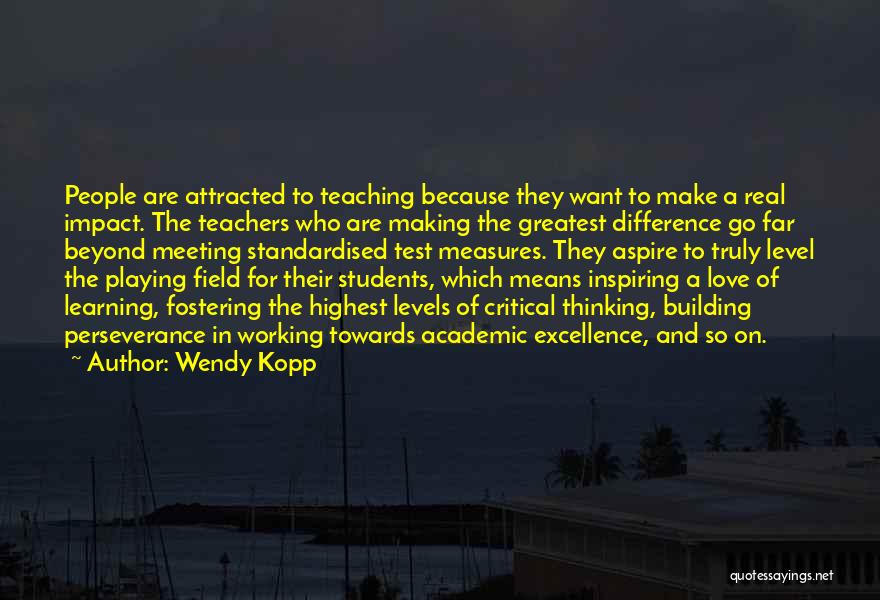 Wendy Kopp Quotes: People Are Attracted To Teaching Because They Want To Make A Real Impact. The Teachers Who Are Making The Greatest