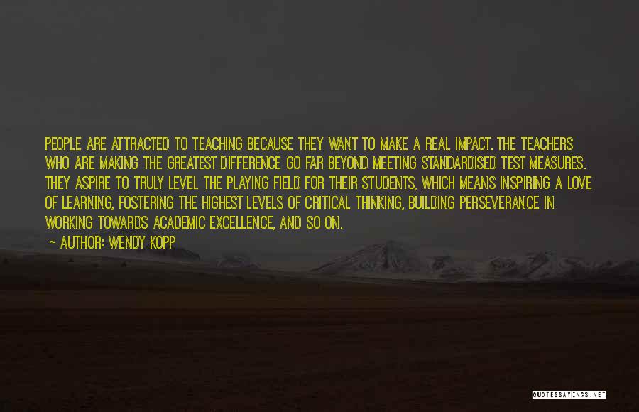 Wendy Kopp Quotes: People Are Attracted To Teaching Because They Want To Make A Real Impact. The Teachers Who Are Making The Greatest