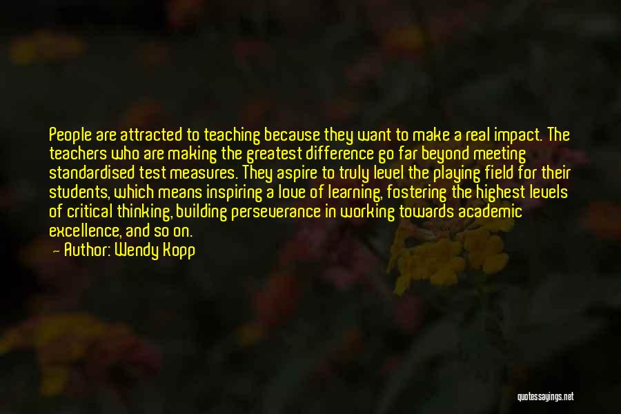 Wendy Kopp Quotes: People Are Attracted To Teaching Because They Want To Make A Real Impact. The Teachers Who Are Making The Greatest