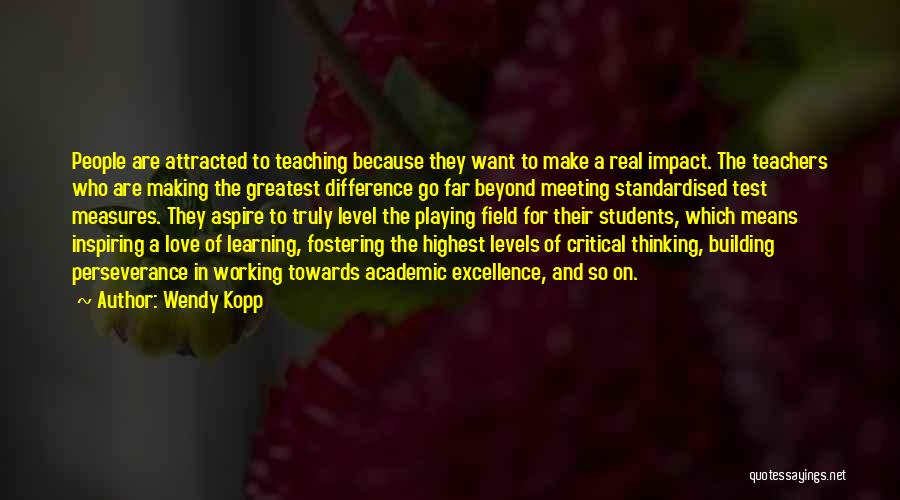 Wendy Kopp Quotes: People Are Attracted To Teaching Because They Want To Make A Real Impact. The Teachers Who Are Making The Greatest