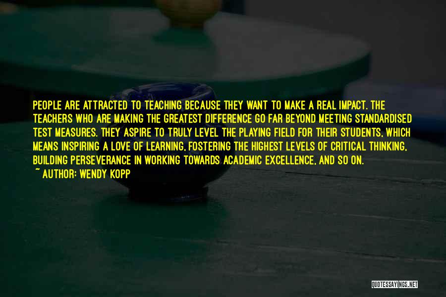 Wendy Kopp Quotes: People Are Attracted To Teaching Because They Want To Make A Real Impact. The Teachers Who Are Making The Greatest