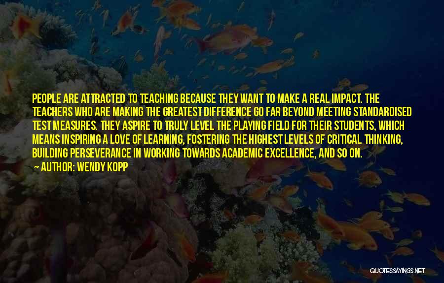 Wendy Kopp Quotes: People Are Attracted To Teaching Because They Want To Make A Real Impact. The Teachers Who Are Making The Greatest