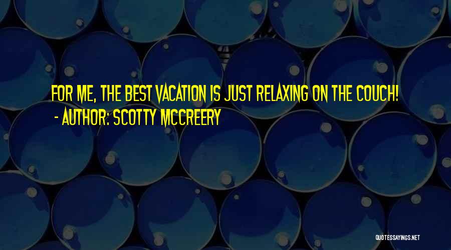 Scotty McCreery Quotes: For Me, The Best Vacation Is Just Relaxing On The Couch!