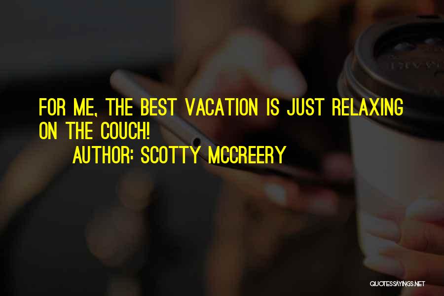 Scotty McCreery Quotes: For Me, The Best Vacation Is Just Relaxing On The Couch!