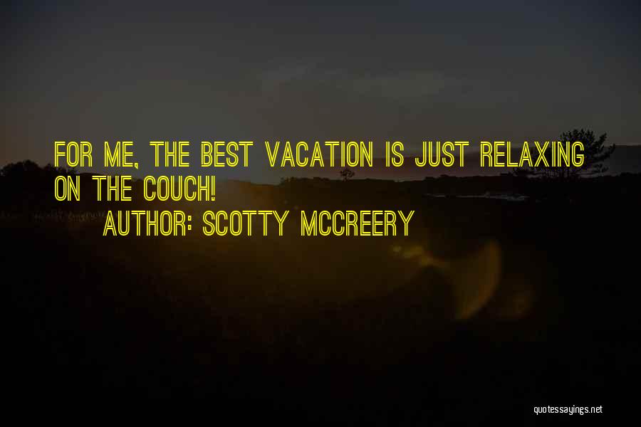 Scotty McCreery Quotes: For Me, The Best Vacation Is Just Relaxing On The Couch!