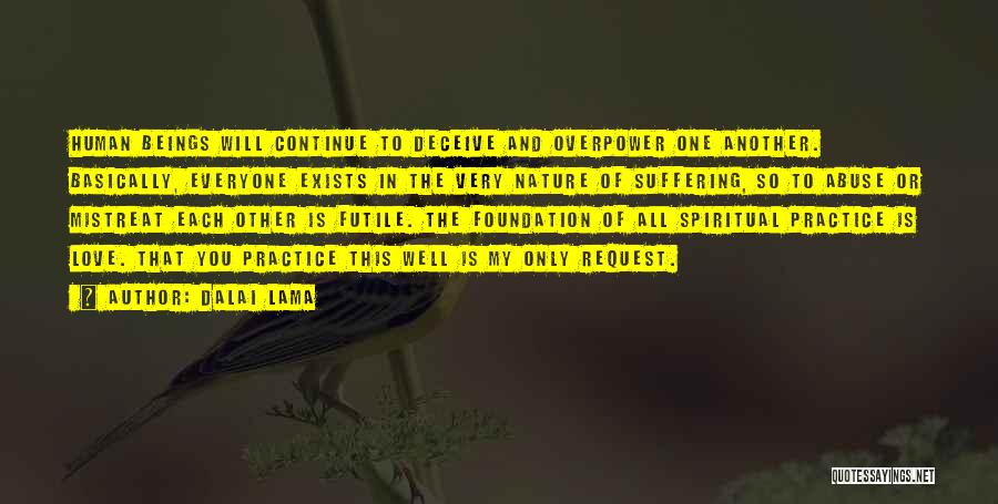 Dalai Lama Quotes: Human Beings Will Continue To Deceive And Overpower One Another. Basically, Everyone Exists In The Very Nature Of Suffering, So