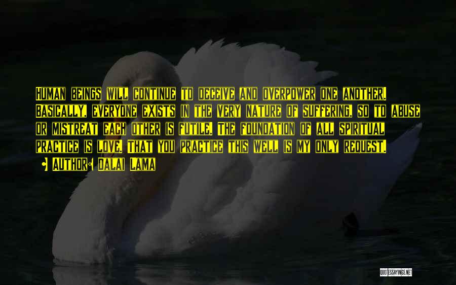 Dalai Lama Quotes: Human Beings Will Continue To Deceive And Overpower One Another. Basically, Everyone Exists In The Very Nature Of Suffering, So