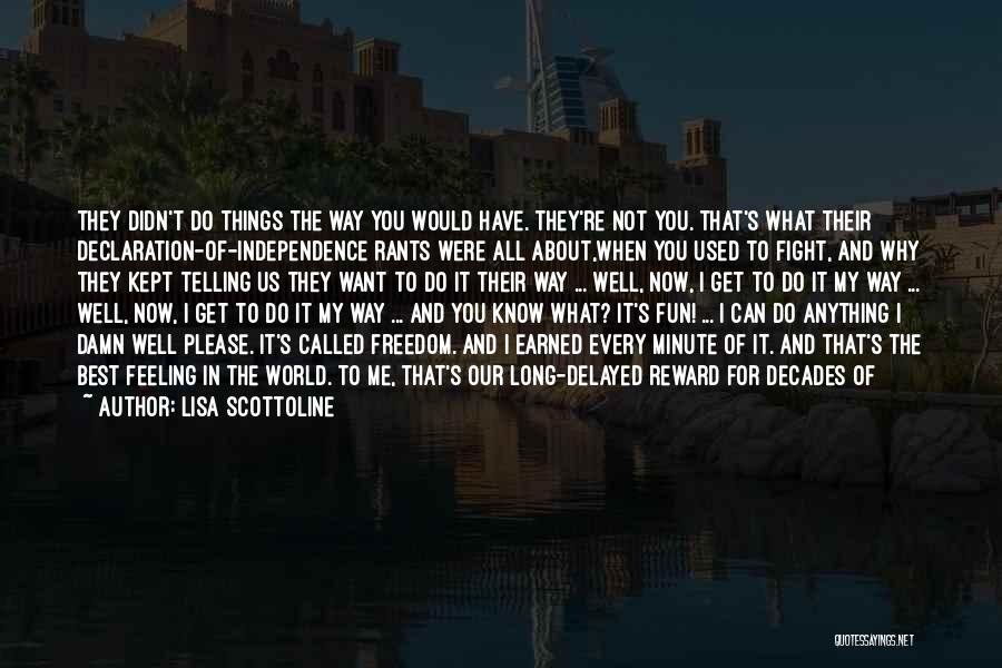 Lisa Scottoline Quotes: They Didn't Do Things The Way You Would Have. They're Not You. That's What Their Declaration-of-independence Rants Were All About,when