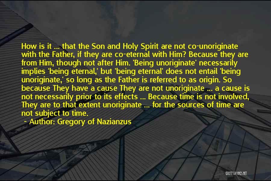 Gregory Of Nazianzus Quotes: How Is It ... That The Son And Holy Spirit Are Not Co-unoriginate With The Father, If They Are Co-eternal