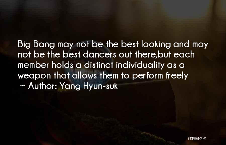 Yang Hyun-suk Quotes: Big Bang May Not Be The Best Looking And May Not Be The Best Dancers Out There,but Each Member Holds