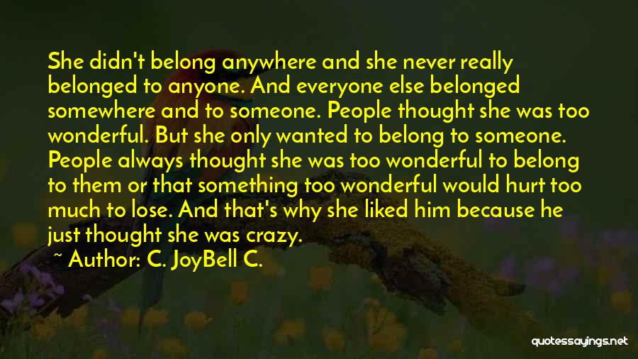 C. JoyBell C. Quotes: She Didn't Belong Anywhere And She Never Really Belonged To Anyone. And Everyone Else Belonged Somewhere And To Someone. People