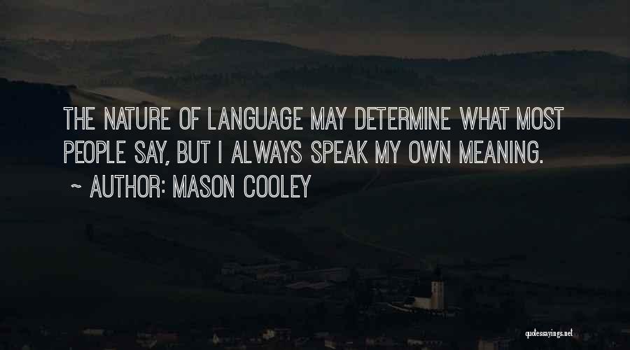 Mason Cooley Quotes: The Nature Of Language May Determine What Most People Say, But I Always Speak My Own Meaning.