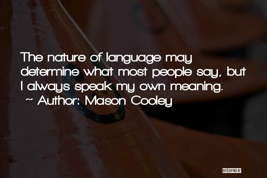 Mason Cooley Quotes: The Nature Of Language May Determine What Most People Say, But I Always Speak My Own Meaning.