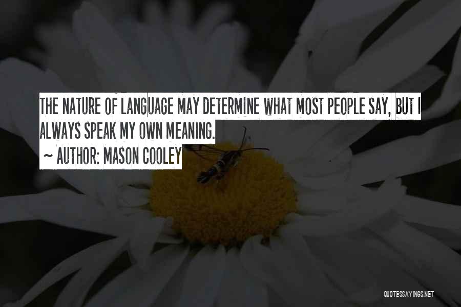 Mason Cooley Quotes: The Nature Of Language May Determine What Most People Say, But I Always Speak My Own Meaning.