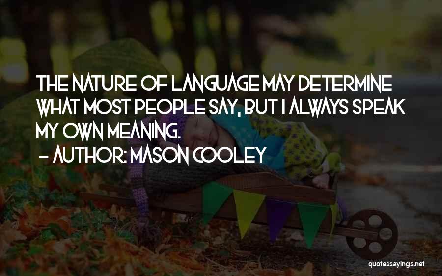 Mason Cooley Quotes: The Nature Of Language May Determine What Most People Say, But I Always Speak My Own Meaning.