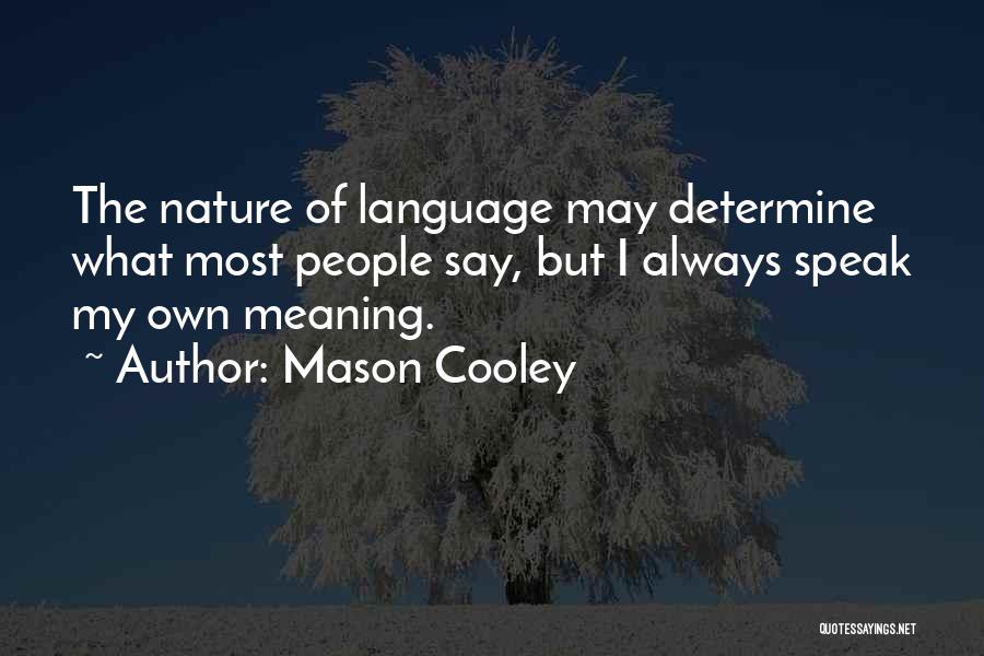 Mason Cooley Quotes: The Nature Of Language May Determine What Most People Say, But I Always Speak My Own Meaning.