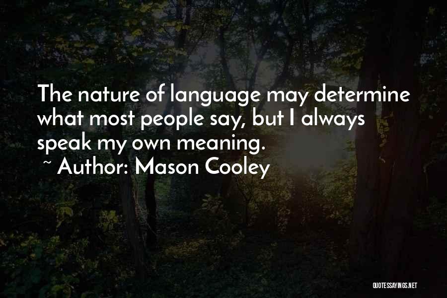 Mason Cooley Quotes: The Nature Of Language May Determine What Most People Say, But I Always Speak My Own Meaning.