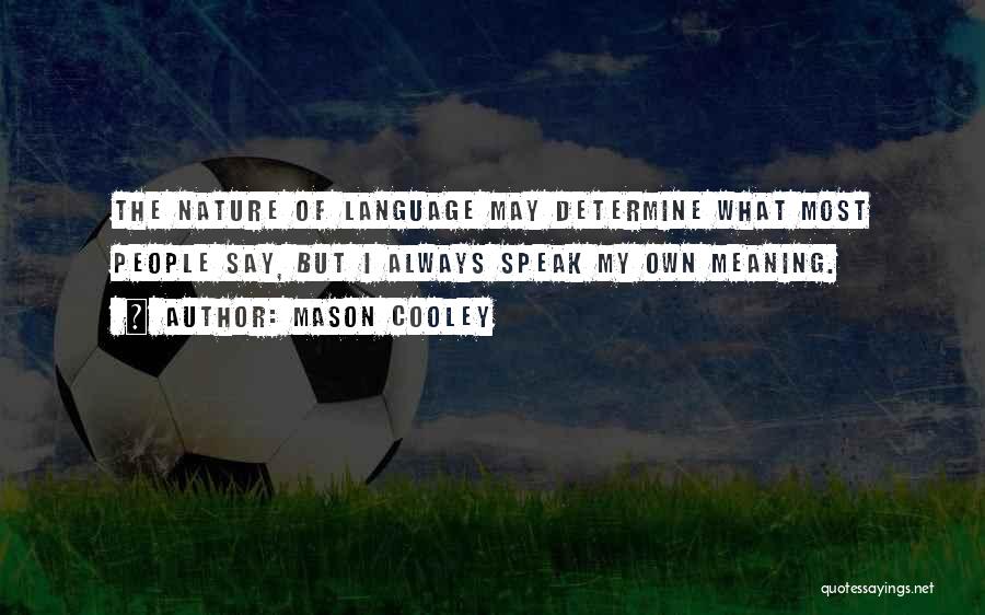 Mason Cooley Quotes: The Nature Of Language May Determine What Most People Say, But I Always Speak My Own Meaning.