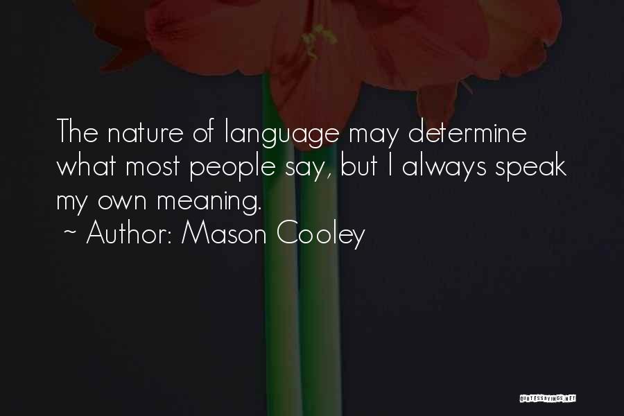 Mason Cooley Quotes: The Nature Of Language May Determine What Most People Say, But I Always Speak My Own Meaning.