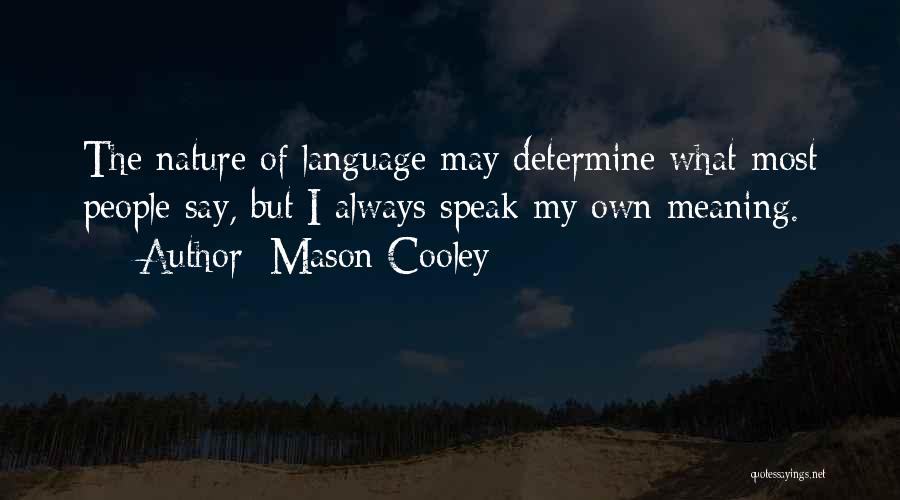 Mason Cooley Quotes: The Nature Of Language May Determine What Most People Say, But I Always Speak My Own Meaning.