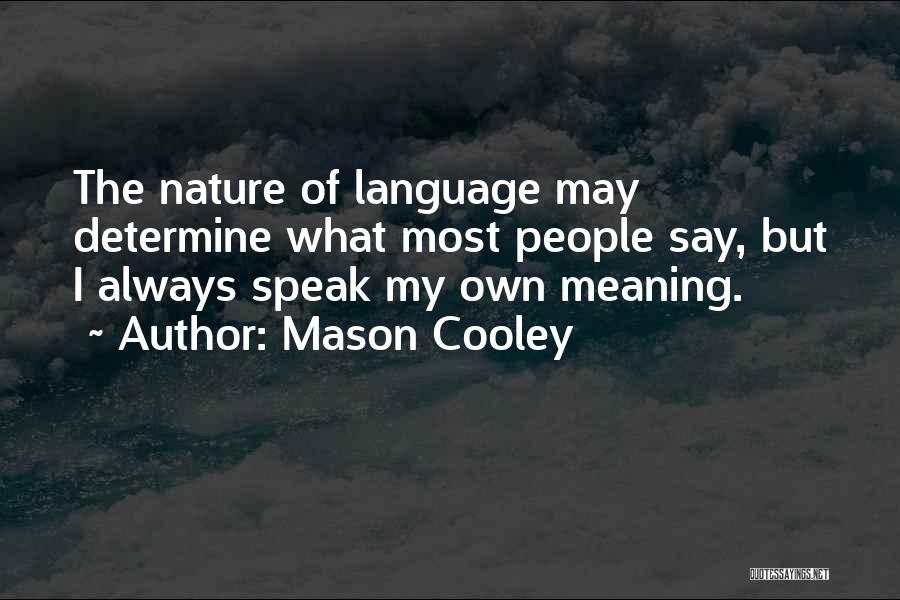 Mason Cooley Quotes: The Nature Of Language May Determine What Most People Say, But I Always Speak My Own Meaning.
