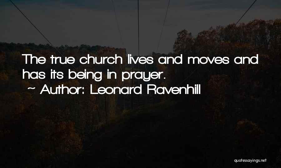 Leonard Ravenhill Quotes: The True Church Lives And Moves And Has Its Being In Prayer.