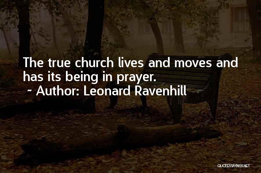 Leonard Ravenhill Quotes: The True Church Lives And Moves And Has Its Being In Prayer.