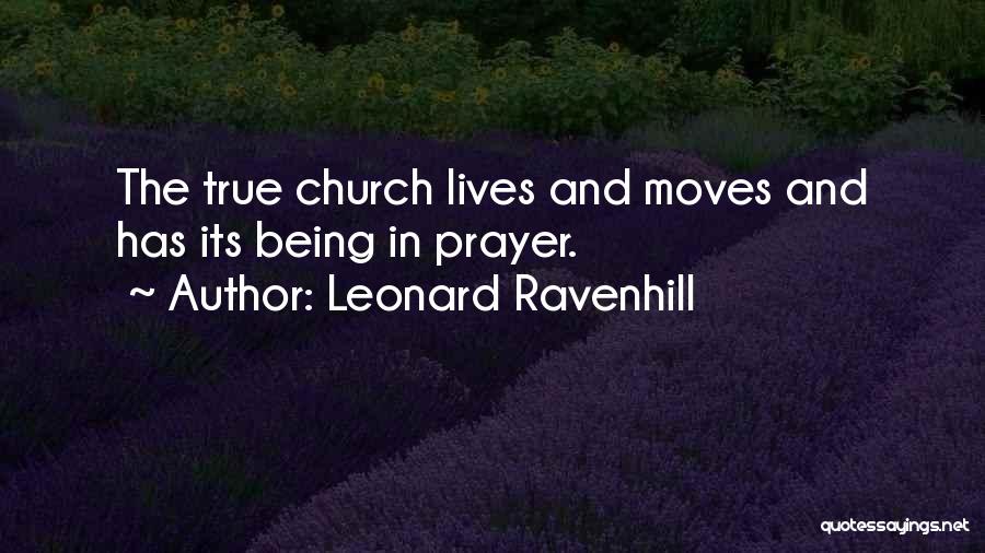 Leonard Ravenhill Quotes: The True Church Lives And Moves And Has Its Being In Prayer.