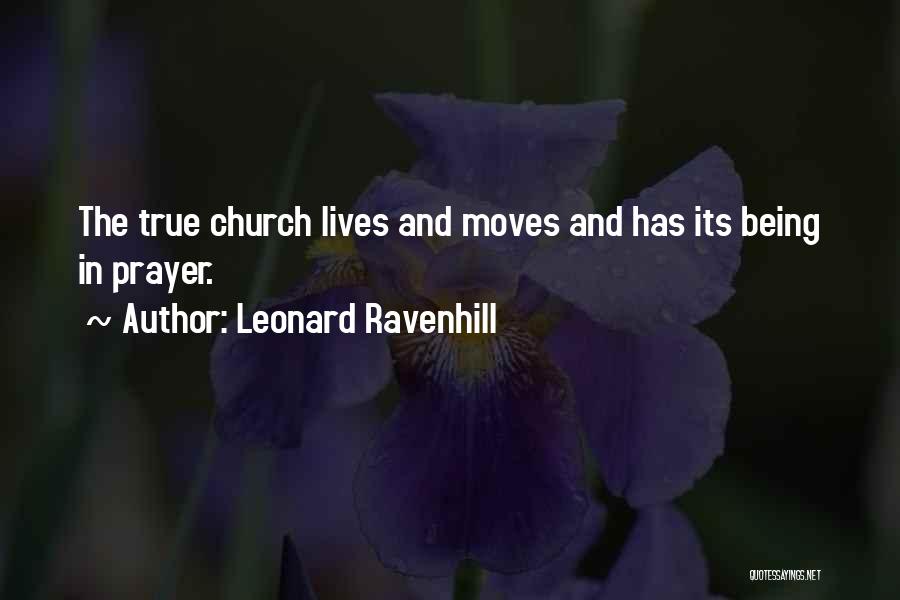 Leonard Ravenhill Quotes: The True Church Lives And Moves And Has Its Being In Prayer.