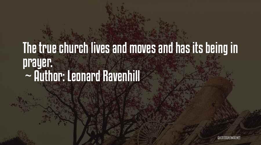 Leonard Ravenhill Quotes: The True Church Lives And Moves And Has Its Being In Prayer.