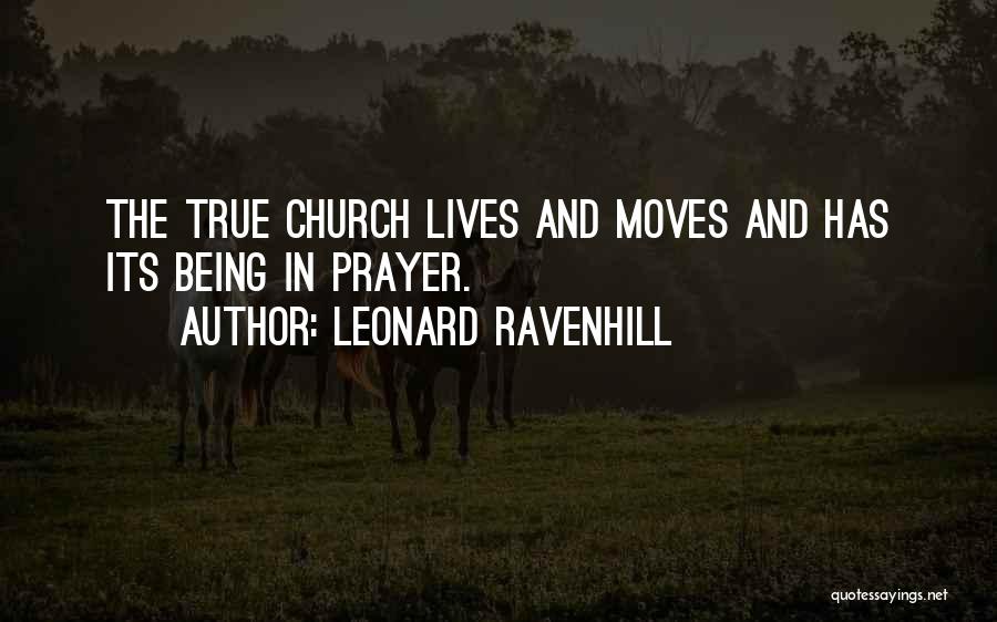 Leonard Ravenhill Quotes: The True Church Lives And Moves And Has Its Being In Prayer.