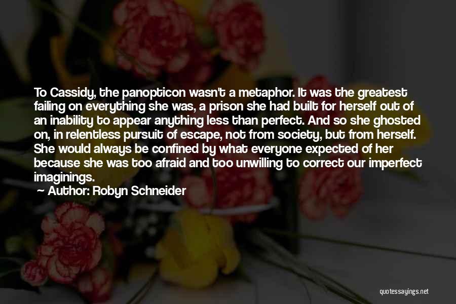 Robyn Schneider Quotes: To Cassidy, The Panopticon Wasn't A Metaphor. It Was The Greatest Failing On Everything She Was, A Prison She Had