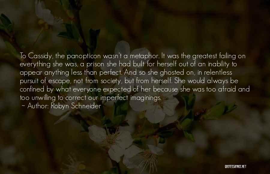 Robyn Schneider Quotes: To Cassidy, The Panopticon Wasn't A Metaphor. It Was The Greatest Failing On Everything She Was, A Prison She Had