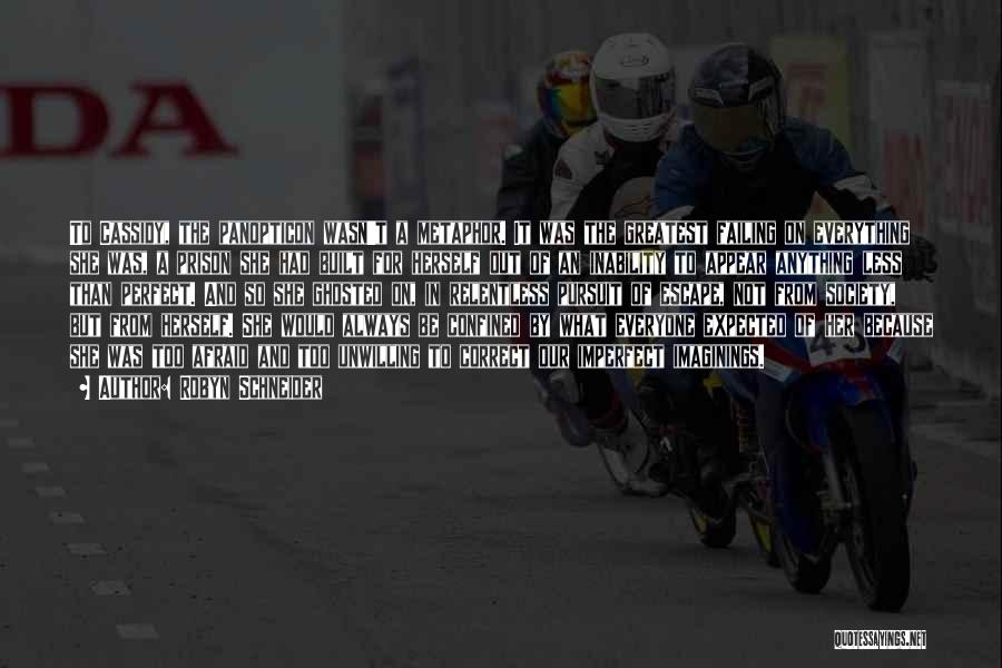 Robyn Schneider Quotes: To Cassidy, The Panopticon Wasn't A Metaphor. It Was The Greatest Failing On Everything She Was, A Prison She Had