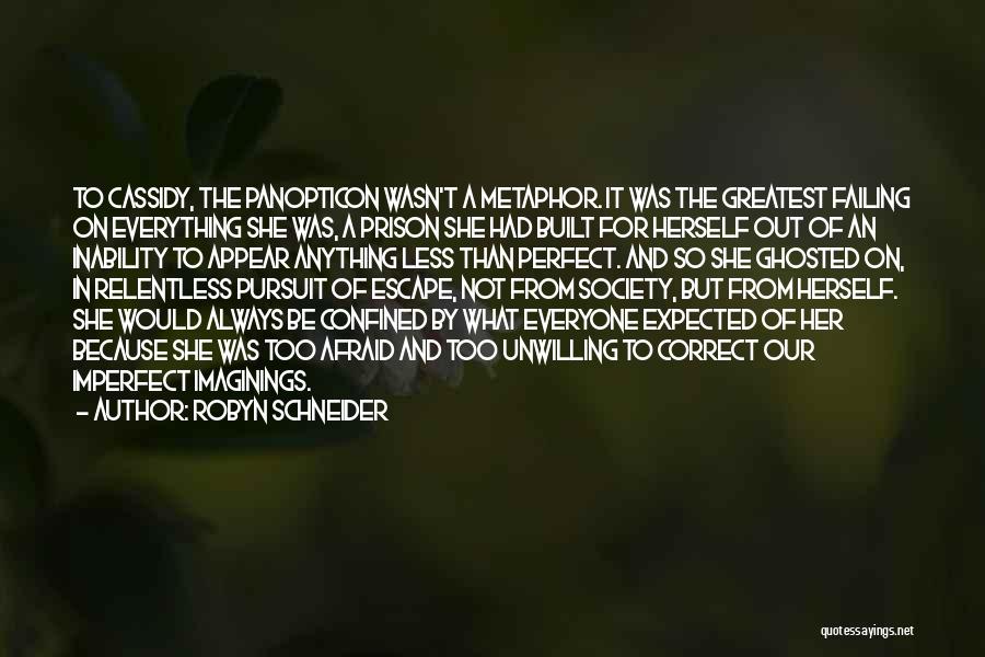 Robyn Schneider Quotes: To Cassidy, The Panopticon Wasn't A Metaphor. It Was The Greatest Failing On Everything She Was, A Prison She Had