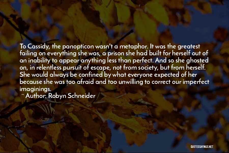 Robyn Schneider Quotes: To Cassidy, The Panopticon Wasn't A Metaphor. It Was The Greatest Failing On Everything She Was, A Prison She Had