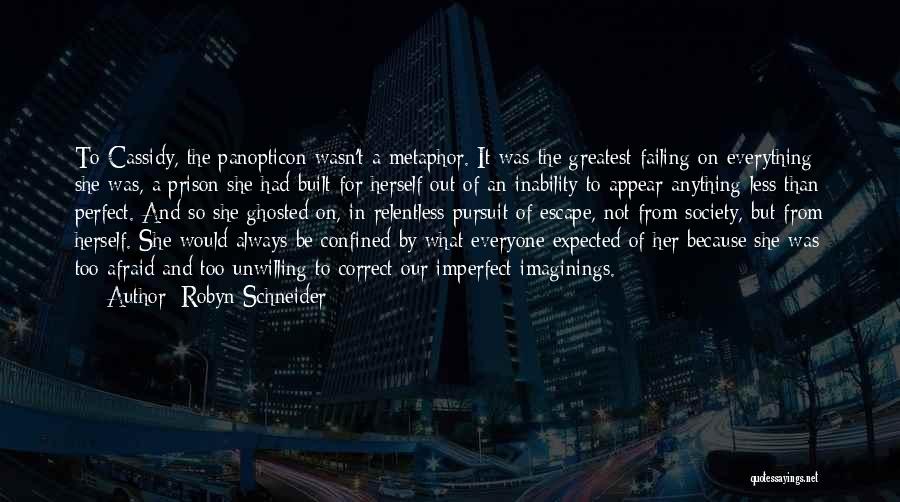 Robyn Schneider Quotes: To Cassidy, The Panopticon Wasn't A Metaphor. It Was The Greatest Failing On Everything She Was, A Prison She Had