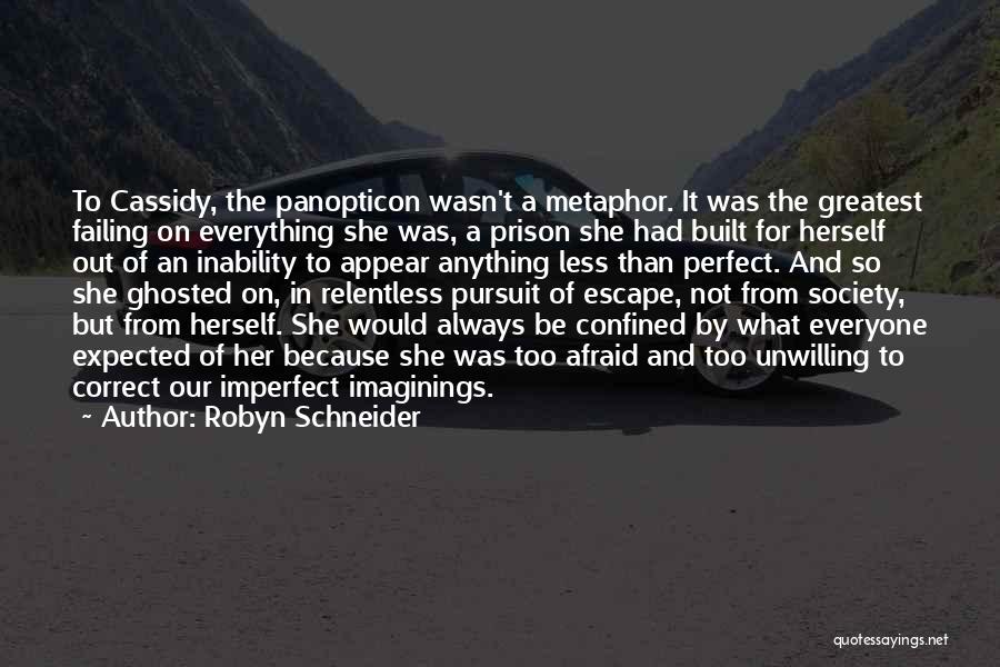 Robyn Schneider Quotes: To Cassidy, The Panopticon Wasn't A Metaphor. It Was The Greatest Failing On Everything She Was, A Prison She Had