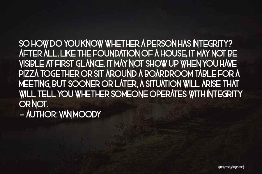 Van Moody Quotes: So How Do You Know Whether A Person Has Integrity? After All, Like The Foundation Of A House, It May