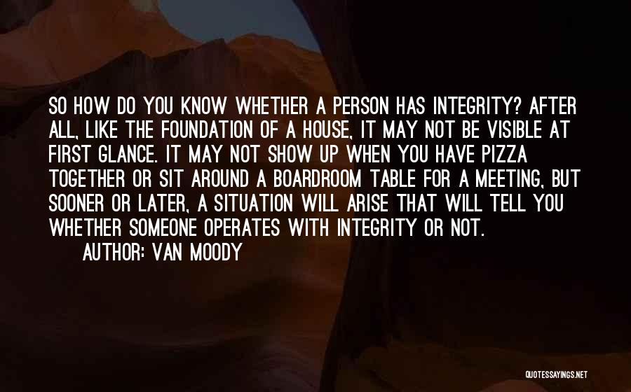 Van Moody Quotes: So How Do You Know Whether A Person Has Integrity? After All, Like The Foundation Of A House, It May