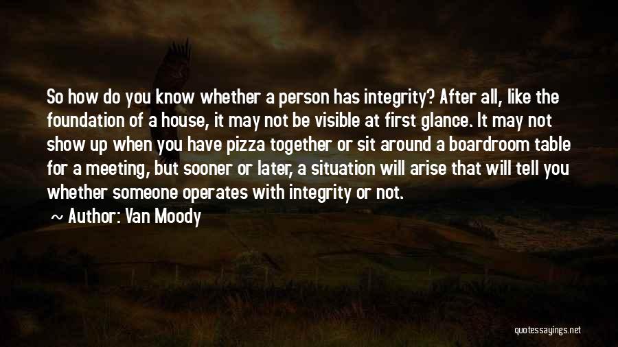 Van Moody Quotes: So How Do You Know Whether A Person Has Integrity? After All, Like The Foundation Of A House, It May