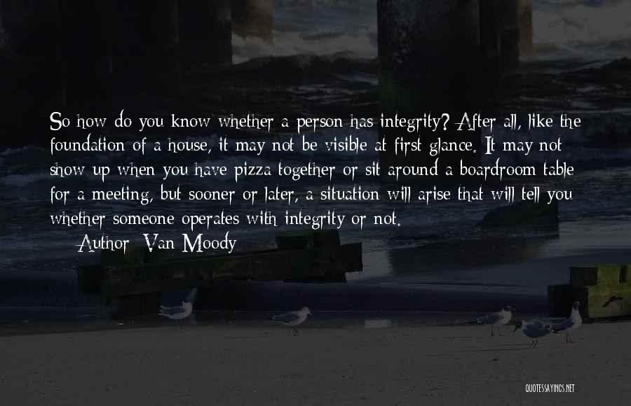 Van Moody Quotes: So How Do You Know Whether A Person Has Integrity? After All, Like The Foundation Of A House, It May