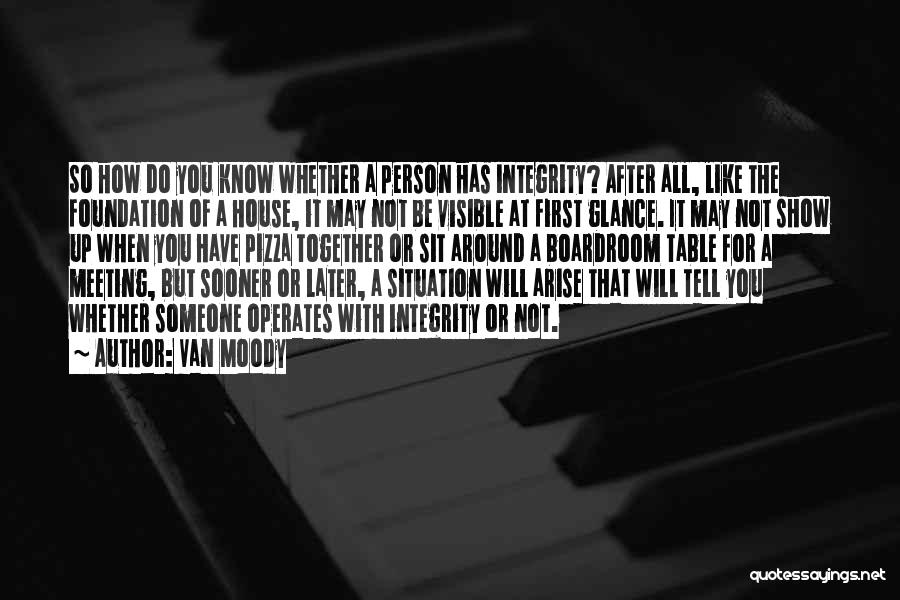 Van Moody Quotes: So How Do You Know Whether A Person Has Integrity? After All, Like The Foundation Of A House, It May