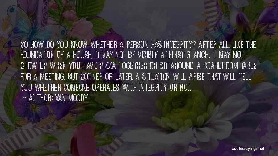 Van Moody Quotes: So How Do You Know Whether A Person Has Integrity? After All, Like The Foundation Of A House, It May