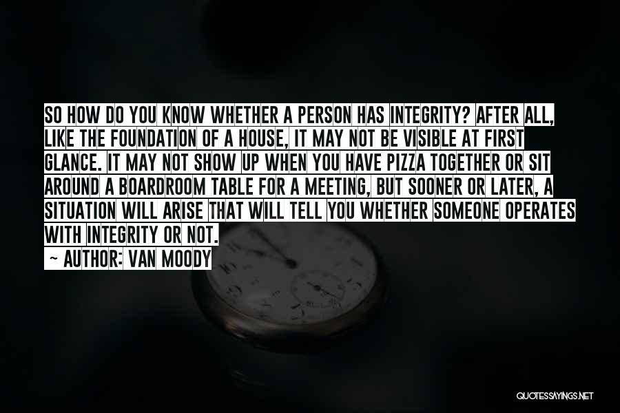 Van Moody Quotes: So How Do You Know Whether A Person Has Integrity? After All, Like The Foundation Of A House, It May