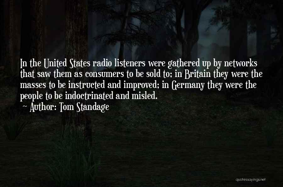Tom Standage Quotes: In The United States Radio Listeners Were Gathered Up By Networks That Saw Them As Consumers To Be Sold To;
